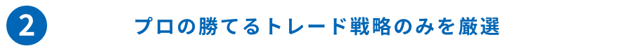 ②プロの勝てるトレード戦略のみを厳選